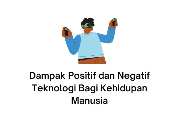 dampak positif dan negatif teknologi bagi kehidupan manusia