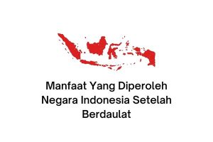 manfaat yang diperoleh negara indonesia setelah berdaulat