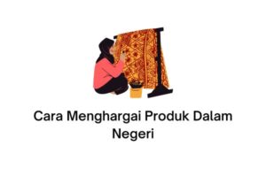 Cara Menghargai Produk Dalam Negeri